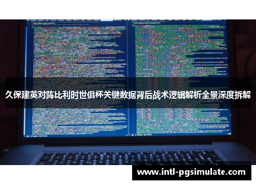 久保建英对阵比利时世俱杯关键数据背后战术逻辑解析全景深度拆解