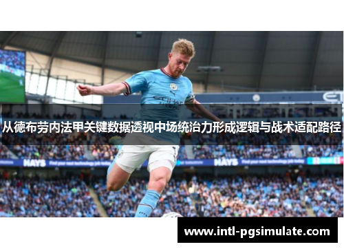 从德布劳内法甲关键数据透视中场统治力形成逻辑与战术适配路径