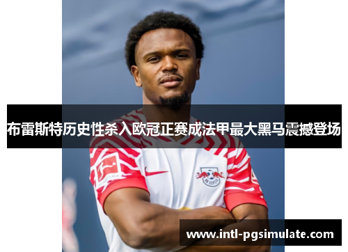 布雷斯特历史性杀入欧冠正赛成法甲最大黑马震撼登场
