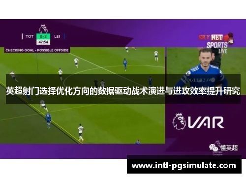 英超射门选择优化方向的数据驱动战术演进与进攻效率提升研究